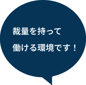 裁量を持って働ける環境です